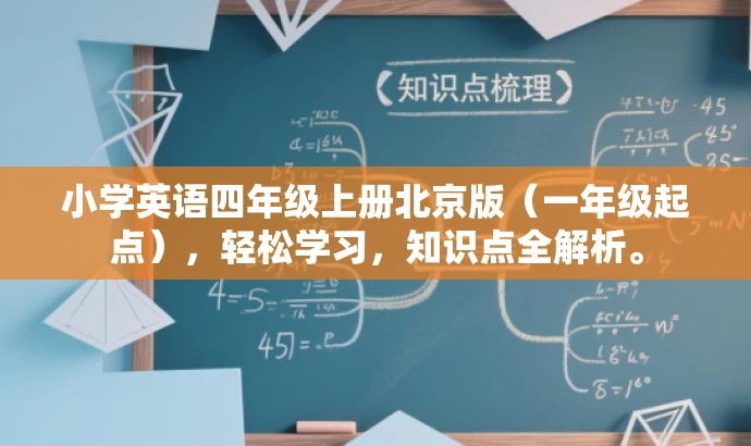 小学英语四年级上册北京版(一年级起点),轻松学习,知识点全解析。 小学英语四年级上册北京版(一年级起点),轻松学习,知识点全解析。
