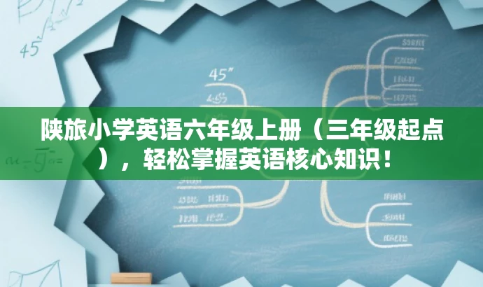 陕旅小学英语六年级上册(三年级起点),轻松掌握英语核心知识! 陕旅小学英语六年级上册(三年级起点),轻松掌握英语核心知识!