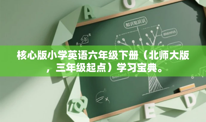 核心版小学英语六年级下册(北师大版,三年级起点)学习宝典。 核心版小学英语六年级下册(北师大版,三年级起点)学习宝典。