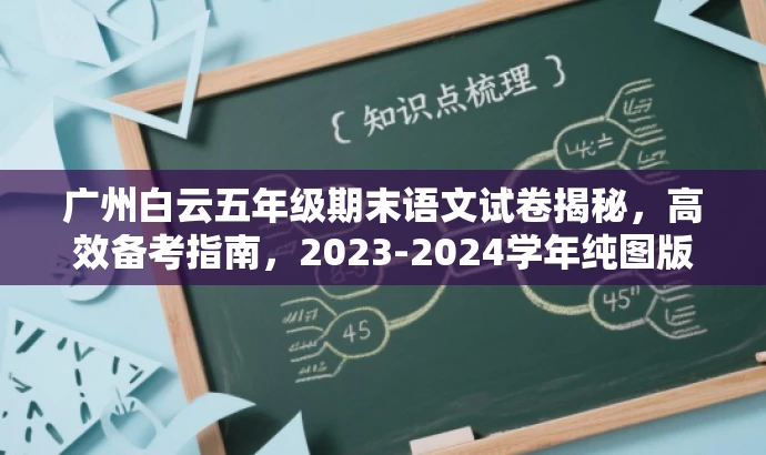 广州白云五年级期末语文试卷揭秘,高效备考指南,2023-2024学年纯图版试题预览 广州白云五年级期末语文试卷揭秘,高效备考指南,2023-2024学年纯图版试题预览