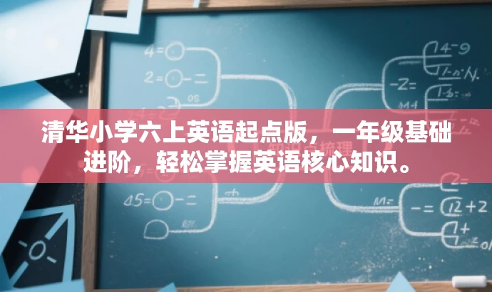 清华小学六上英语起点版,一年级基础进阶,轻松掌握英语核心知识。 清华小学六上英语起点版,一年级基础进阶,轻松掌握英语核心知识。