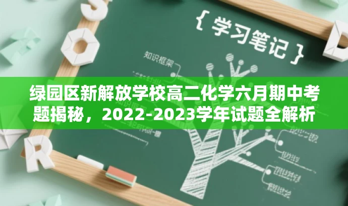 绿园区新解放学校高二化学六月期中考题揭秘,2022-2023学年试题全解析 绿园区新解放学校高二化学六月期中考题揭秘,2022-2023学年试题全解析