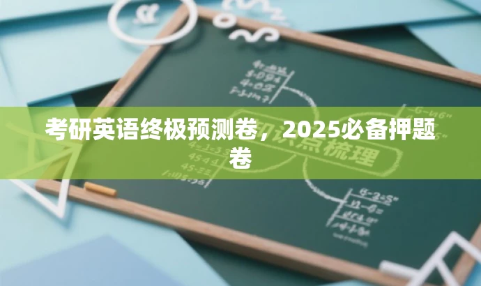 考研英语终极预测卷,2025必备押题卷 考研英语终极预测卷,2025必备押题卷