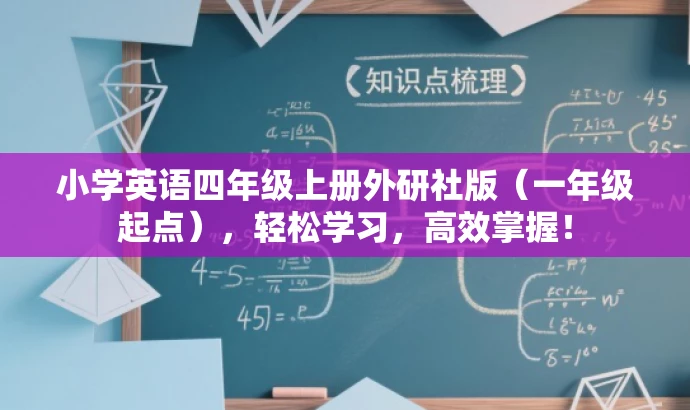小学英语四年级上册外研社版(一年级起点),轻松学习,高效掌握! 小学英语四年级上册外研社版(一年级起点),轻松学习,高效掌握!