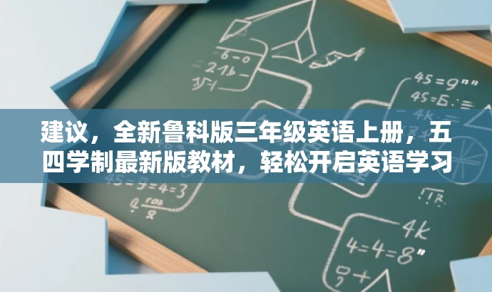 建议,全新鲁科版三年级英语上册,五四学制最新版教材,轻松开启英语学习之旅! 建议,全新鲁科版三年级英语上册,五四学制最新版教材,轻松开启英语学习之旅!