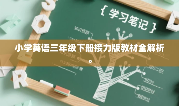 小学英语三年级下册接力版教材全解析。 小学英语三年级下册接力版教材全解析。