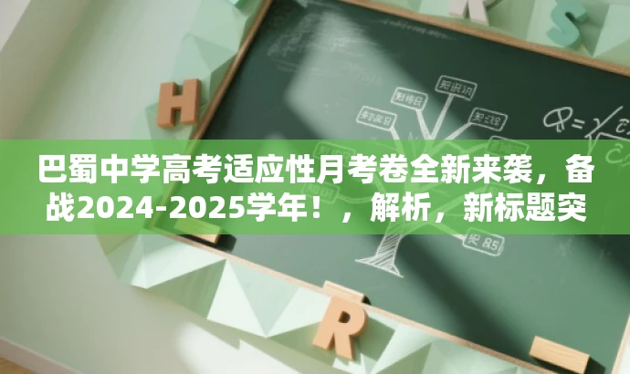 巴蜀中学高考适应性月考卷全新来袭,备战2024-2025学年!,解析,新标题突出了核心价值,强调了巴蜀中学高考适应性月考卷的新颖性和实用性,同时使用了吸引眼球的语言,能够吸引目标人群的注意力。 巴蜀中学高考适应性月考卷全新来袭,备战2024-2025学年!,解析,新标题突出了核心价值,强调了巴蜀中学高考适应性月考卷的新颖性和实用性,同时使用了吸引眼球的语言,能够吸引目标人群的注意力。