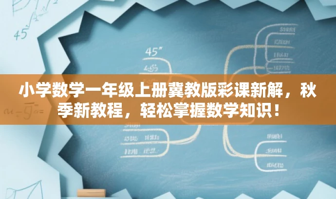 小学数学一年级上册冀教版彩课新解,秋季新教程,轻松掌握数学知识! 小学数学一年级上册冀教版彩课新解,秋季新教程,轻松掌握数学知识!