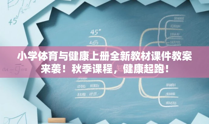 小学体育与健康上册全新教材课件教案来袭!秋季课程,健康起跑! 小学体育与健康上册全新教材课件教案来袭!秋季课程,健康起跑!