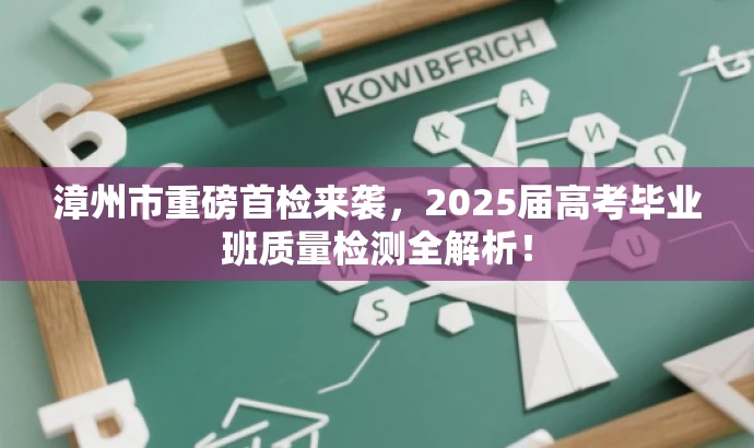 漳州市重磅首检来袭,2025届高考毕业班质量检测全解析! 漳州市重磅首检来袭,2025届高考毕业班质量检测全解析!
