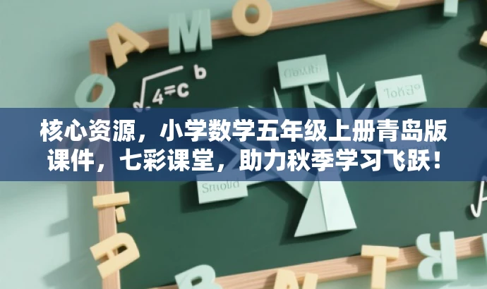 核心资源,小学数学五年级上册青岛版课件,七彩课堂,助力秋季学习飞跃! 核心资源,小学数学五年级上册青岛版课件,七彩课堂,助力秋季学习飞跃!