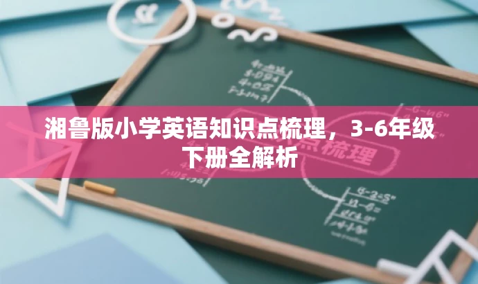 湘鲁版小学英语知识点梳理,3-6年级下册全解析 湘鲁版小学英语知识点梳理,3-6年级下册全解析