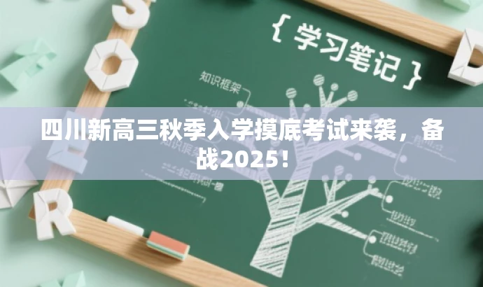 四川新高三秋季入学摸底考试来袭,备战2025! 四川新高三秋季入学摸底考试来袭,备战2025!