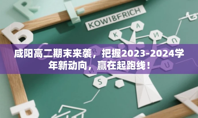 咸阳高二期末来袭,把握2023-2024学年新动向,赢在起跑线! 咸阳高二期末来袭,把握2023-2024学年新动向,赢在起跑线!