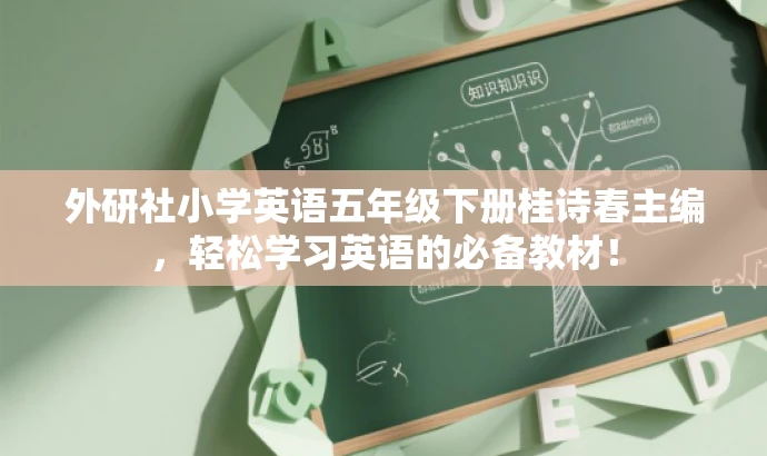 外研社小学英语五年级下册桂诗春主编,轻松学习英语的必备教材! 外研社小学英语五年级下册桂诗春主编,轻松学习英语的必备教材!