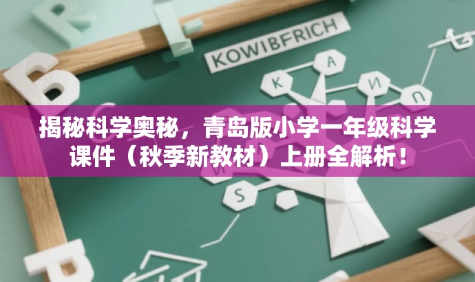 揭秘科学奥秘,青岛版小学一年级科学课件(秋季新教材)上册全解析! 揭秘科学奥秘,青岛版小学一年级科学课件(秋季新教材)上册全解析!