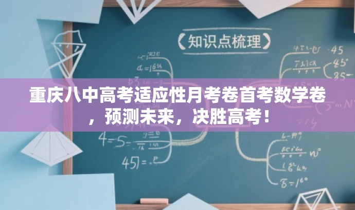 重庆八中高考适应性月考卷首考数学卷,预测未来,决胜高考! 重庆八中高考适应性月考卷首考数学卷,预测未来,决胜高考!