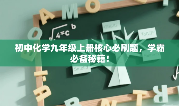 初中化学九年级上册核心必刷题,学霸必备秘籍! 初中化学九年级上册核心必刷题,学霸必备秘籍!