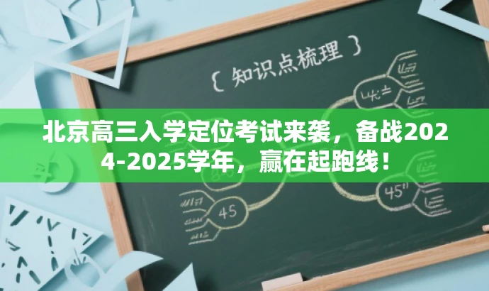 北京高三入学定位考试来袭,备战2024-2025学年,赢在起跑线! 北京高三入学定位考试来袭,备战2024-2025学年,赢在起跑线!