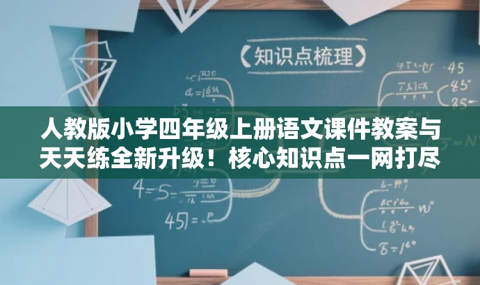 人教版小学四年级上册语文课件教案与天天练全新升级!核心知识点一网打尽! 人教版小学四年级上册语文课件教案与天天练全新升级!核心知识点一网打尽!