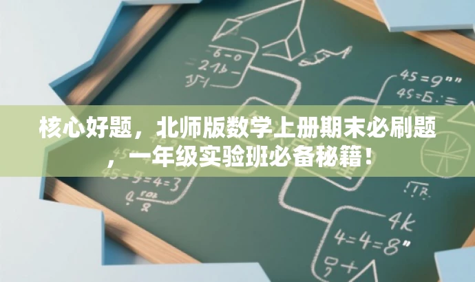 核心好题,北师版数学上册期末必刷题,一年级实验班必备秘籍! 核心好题,北师版数学上册期末必刷题,一年级实验班必备秘籍!