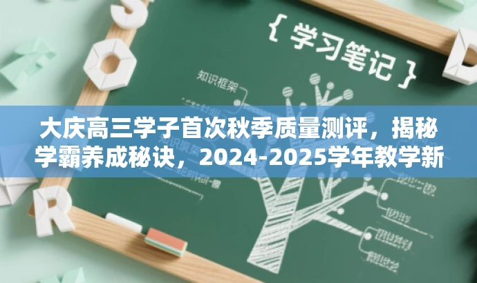 大庆高三学子首次秋季质量测评,揭秘学霸养成秘诀,2024-2025学年教学新动向! 大庆高三学子首次秋季质量测评,揭秘学霸养成秘诀,2024-2025学年教学新动向!