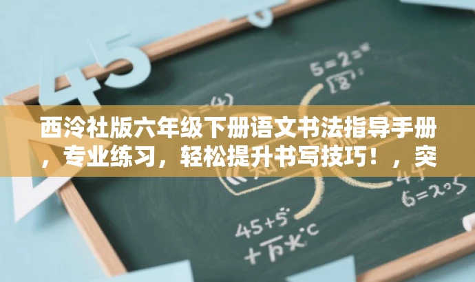 西泠社版六年级下册语文书法指导手册,专业练习,轻松提升书写技巧!,突出了该资源的核心价值(专业练习书法),同时使用了具有吸引力的语言(轻松提升书写技巧)来吸引目标人群的注意力。 西泠社版六年级下册语文书法指导手册,专业练习,轻松提升书写技巧!,突出了该资源的核心价值(专业练习书法),同时使用了具有吸引力的语言(轻松提升书写技巧)来吸引目标人群的注意力。