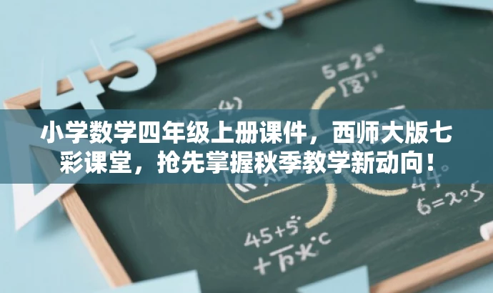 小学数学四年级上册课件,西师大版七彩课堂,抢先掌握秋季教学新动向! 小学数学四年级上册课件,西师大版七彩课堂,抢先掌握秋季教学新动向!