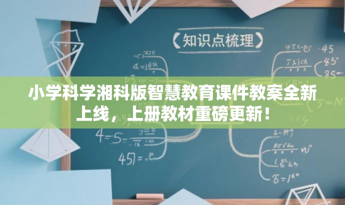 小学科学湘科版智慧教育课件教案全新上线,上册教材重磅更新! 小学科学湘科版智慧教育课件教案全新上线,上册教材重磅更新!