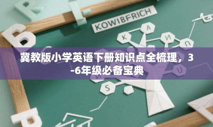 冀教版小学英语下册知识点全梳理,3-6年级必备宝典 冀教版小学英语下册知识点全梳理,3-6年级必备宝典