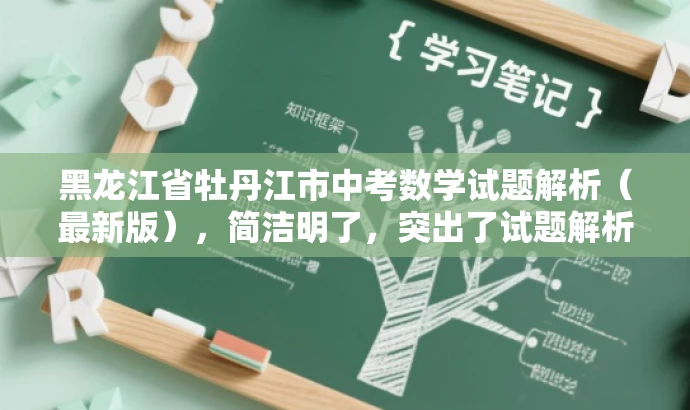 黑龙江省牡丹江市中考数学试题解析(最新版),简洁明了,突出了试题解析的核心价值,同时提到了最新版,增加了营销效果,吸引目标人群的注意力。 黑龙江省牡丹江市中考数学试题解析(最新版),简洁明了,突出了试题解析的核心价值,同时提到了最新版,增加了营销效果,吸引目标人群的注意力。