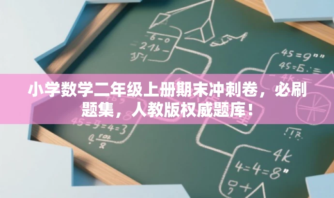 小学数学二年级上册期末冲刺卷,必刷题集,人教版权威题库! 小学数学二年级上册期末冲刺卷,必刷题集,人教版权威题库!