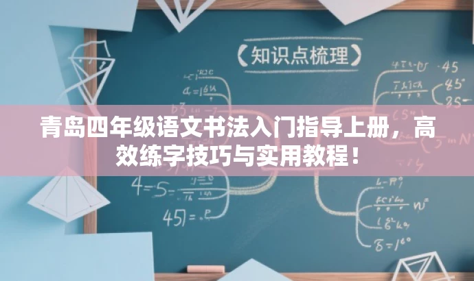 青岛四年级语文书法入门指导上册,高效练字技巧与实用教程! 青岛四年级语文书法入门指导上册,高效练字技巧与实用教程!