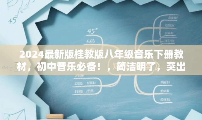 2024最新版桂教版八年级音乐下册教材,初中音乐必备!,简洁明了,突出了教材的新版特点,同时强调其作为初中音乐的必备教材,能够吸引目标人群的注意力。 2024最新版桂教版八年级音乐下册教材,初中音乐必备!,简洁明了,突出了教材的新版特点,同时强调其作为初中音乐的必备教材,能够吸引目标人群的注意力。