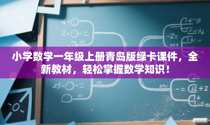 小学数学一年级上册青岛版绿卡课件,全新教材,轻松掌握数学知识! 小学数学一年级上册青岛版绿卡课件,全新教材,轻松掌握数学知识!