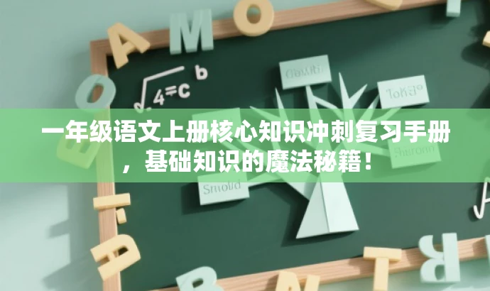 一年级语文上册核心知识冲刺复习手册,基础知识的魔法秘籍! 一年级语文上册核心知识冲刺复习手册,基础知识的魔法秘籍!