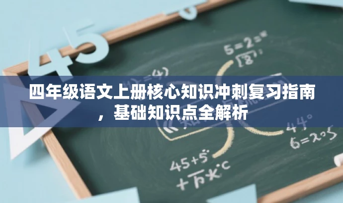 四年级语文上册核心知识冲刺复习指南,基础知识点全解析 四年级语文上册核心知识冲刺复习指南,基础知识点全解析