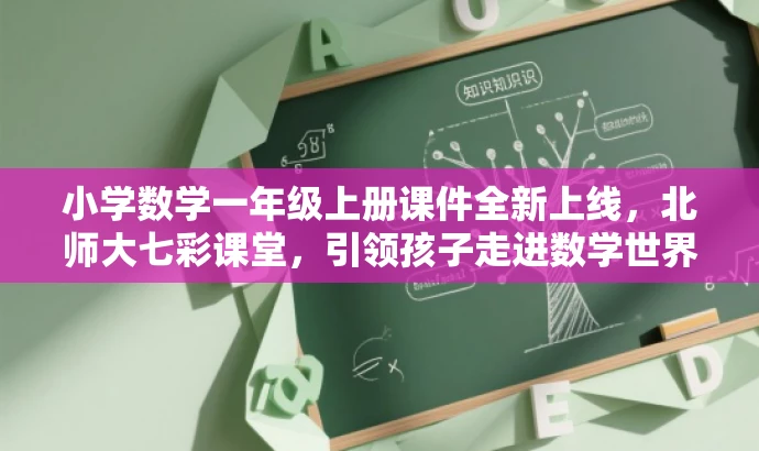 小学数学一年级上册课件全新上线,北师大七彩课堂,引领孩子走进数学世界!,突出了课件的核心价值(小学数学一年级上册课件),提到了北师大版七彩课堂这一优质资源,并用全新上线和引领孩子走进数学世界等语言来吸引家长和孩子的注意力,符合营销效果的要求。 小学数学一年级上册课件全新上线,北师大七彩课堂,引领孩子走进数学世界!,突出了课件的核心价值(小学数学一年级上册课件),提到了北师大版七彩课堂这一优质资源,并用全新上线和引领孩子走进数学世界等语言来吸引家长和孩子的注意力,符合营销效果的要求。