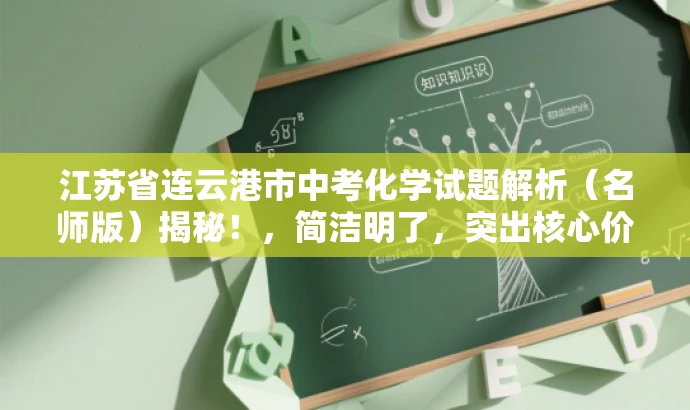 江苏省连云港市中考化学试题解析(名师版)揭秘!,简洁明了,突出核心价值,吸引目标人群关注,同时符合营销效果要求。 江苏省连云港市中考化学试题解析(名师版)揭秘!,简洁明了,突出核心价值,吸引目标人群关注,同时符合营销效果要求。