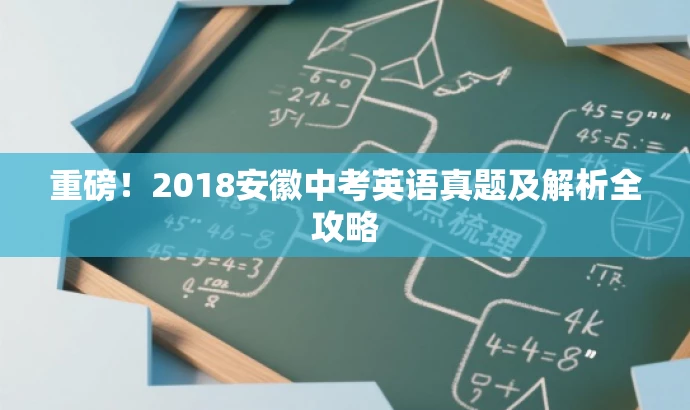 重磅!2018安徽中考英语真题及解析全攻略 重磅!2018安徽中考英语真题及解析全攻略
