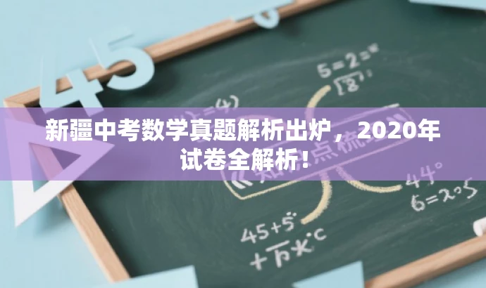 新疆中考数学真题解析出炉,2020年试卷全解析! 新疆中考数学真题解析出炉,2020年试卷全解析!