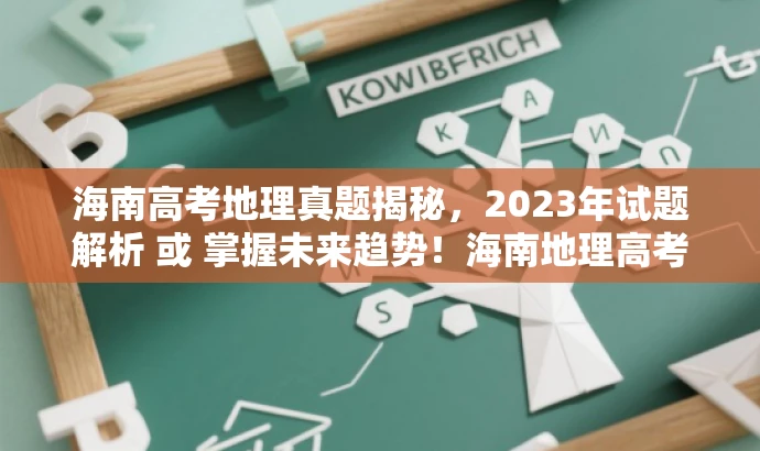 海南高考地理真题揭秘,2023年试题解析 或 掌握未来趋势!海南地理高考真题解析 2023版。 海南高考地理真题揭秘,2023年试题解析 或 掌握未来趋势!海南地理高考真题解析 2023版。