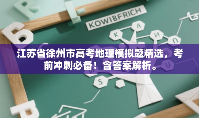 江苏省徐州市高考地理模拟题精选,考前冲刺必备!含答案解析。 江苏省徐州市高考地理模拟题精选,考前冲刺必备!含答案解析。
