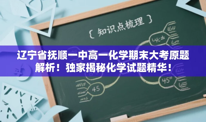 辽宁省抚顺一中高一化学期末大考原题解析!独家揭秘化学试题精华! 辽宁省抚顺一中高一化学期末大考原题解析!独家揭秘化学试题精华!