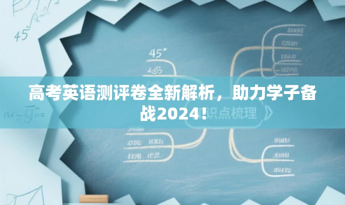 高考英语测评卷全新解析,助力学子备战2024! 高考英语测评卷全新解析,助力学子备战2024!