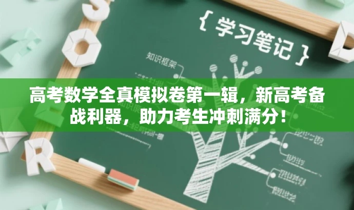高考数学全真模拟卷第一辑,新高考备战利器,助力考生冲刺满分! 高考数学全真模拟卷第一辑,新高考备战利器,助力考生冲刺满分!