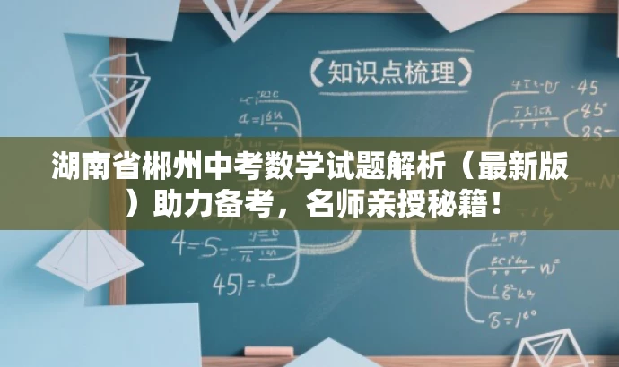 湖南省郴州中考数学试题解析(最新版)助力备考,名师亲授秘籍! 湖南省郴州中考数学试题解析(最新版)助力备考,名师亲授秘籍!
