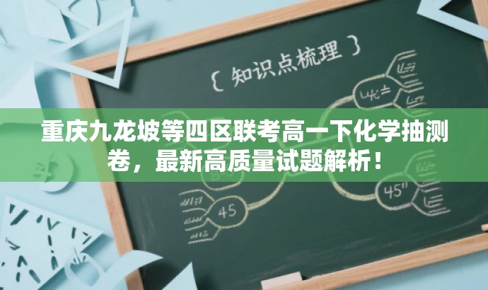 重庆九龙坡等四区联考高一下化学抽测卷,最新高质量试题解析! 重庆九龙坡等四区联考高一下化学抽测卷,最新高质量试题解析!