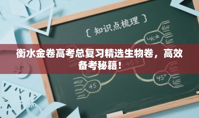 衡水金卷高考总复习精选生物卷,高效备考秘籍! 衡水金卷高考总复习精选生物卷,高效备考秘籍!