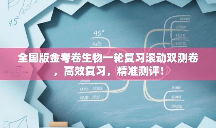 全国版金考卷生物一轮复习滚动双测卷,高效复习,精准测评! 全国版金考卷生物一轮复习滚动双测卷,高效复习,精准测评!